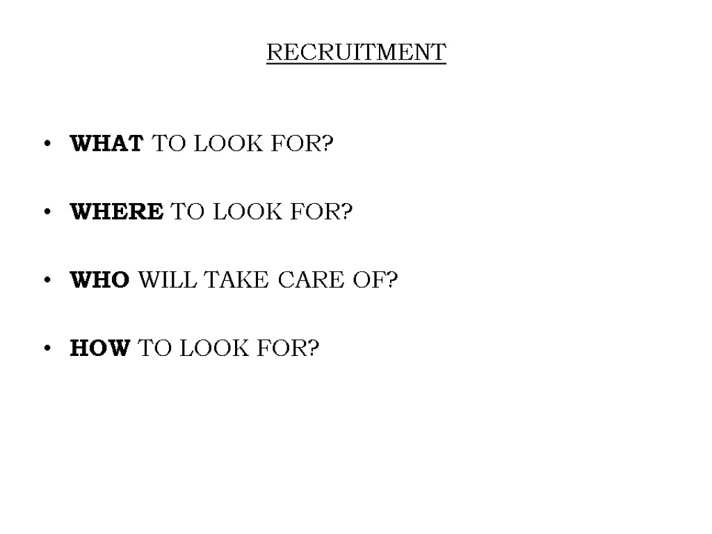RECRUITMENT WHAT TO LOOK FOR? WHERE TO LOOK FOR? WHO WILL TAKE CARE OF?